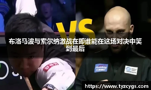 布洛马波与索尔纳激战在即谁能在这场对决中笑到最后