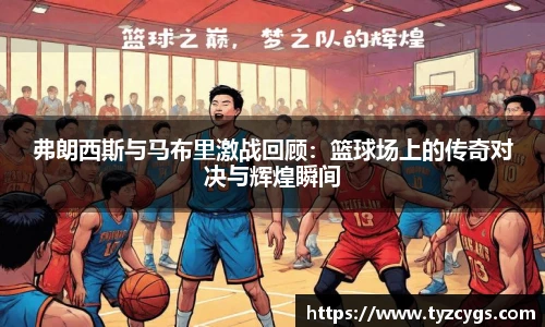 弗朗西斯与马布里激战回顾：篮球场上的传奇对决与辉煌瞬间